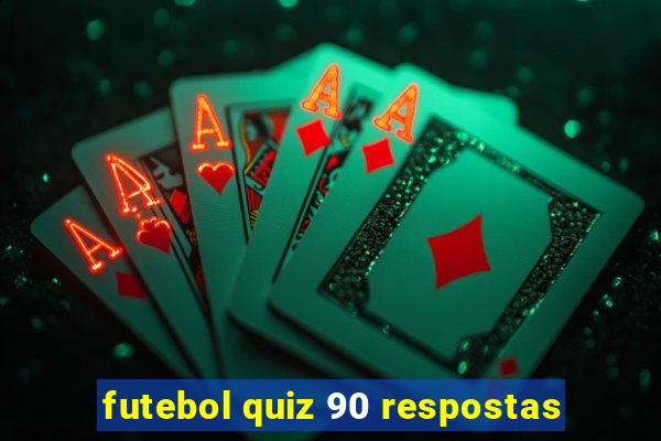 futebol quiz 90 respostas